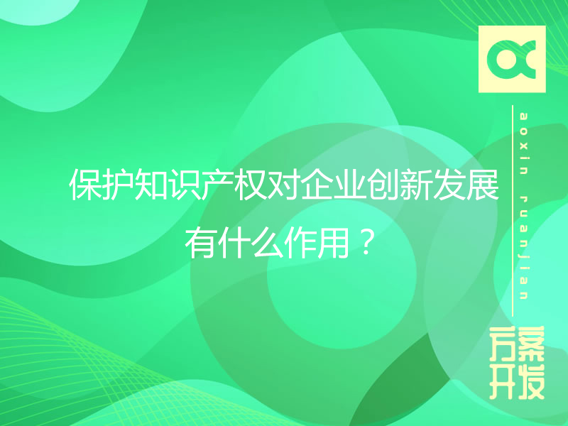 保護(hù)知識(shí)產(chǎn)權(quán)對(duì)企業(yè)創(chuàng)新發(fā)展有什么作用？
